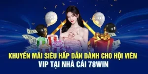 Khuyến Mãi 78WIN Mới Nhất – Nhận Thưởng Lớn, Tối Ưu Giá Trị Khi Tham Gia