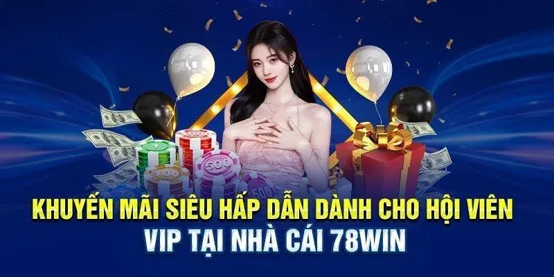 Khuyến Mãi 78WIN Mới Nhất – Nhận Thưởng Lớn, Tối Ưu Giá Trị Khi Tham Gia